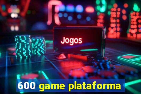 600 game plataforma